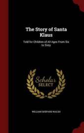 The Story of Santa Klaus: Told for Children of All Ages from Six to Sixty