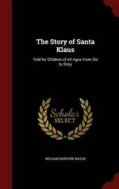 The Story of Santa Klaus: Told for Children of All Ages from Six to Sixty