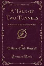 A Tale of Two Tunnels: A Romance of the Western Waters (Classic Reprint)