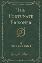 The Fortunate Prisoner (Classic Reprint)