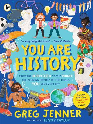 You Are History: From the Alarm Clock to the Toilet, the Amazing History of the Things You Use Every Day: Hilarious history from the host of the chart-topping podcast You’re Dead to Me!