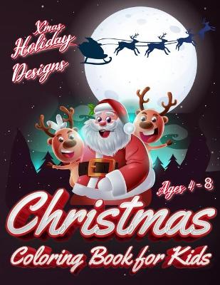 Christmas Coloring Book for Kids: Xmas Holiday Designs to Color for Children Ages 4 - 8