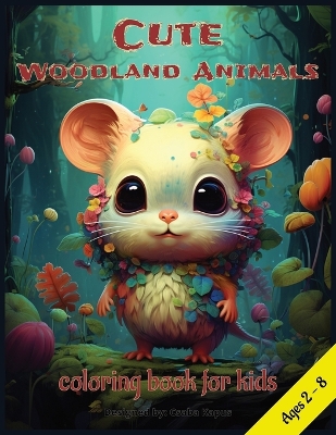 Cute Woodland Animals coloring book for kids: designed for girls and boys, from ages 2-8, 40 adorable pages, with animals such as Wolf, Fox, Badger, Snake, Spider, Otter, Lynx, Frog, Bear, Rabbit, Salamander, Owl, Chipmunk, Turtle, Marten, Eagle, Hawk,