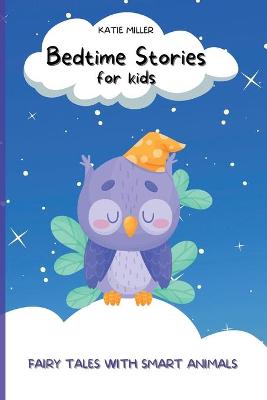 Bedtime Stories for Kids: Fairy Tales with Smart Animals Will Teach your Children Important Life Lessons, also It Will Help Them to Relax and Sleep through the Night