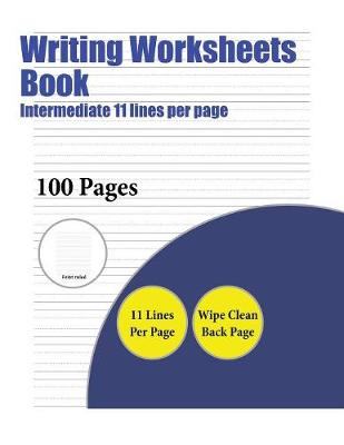 Writing Worksheets Book (Intermediate 11 Lines Per Page): A Handwriting and Cursive Writing Book with 100 Pages of Extra Large 8.5 by 11.0 Inch Writing Practise Pages. This Book Has Guidelines for Practising Writing.