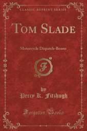 Tom Slade: Motorcycle Dispatch-Bearer (Classic Reprint)