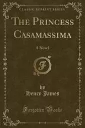 The Princess Casamassima: A Novel (Classic Reprint)