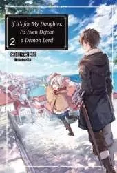 If It's for My Daughter, I'd Even Defeat a Demon Lord: Volume 2: Volume 2