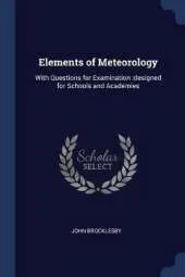 Elements of Meteorology: With Questions for Examination: Designed for Schools and Academies