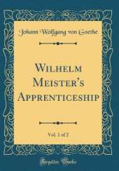 Wilhelm Meister's Apprenticeship, Vol. 1 of 2 (Classic Reprint)