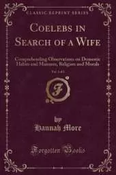 Coelebs in Search of a Wife, Vol. 1 of 2: Comprehending Observations on Domestic Habits and Manners, Religion and Morals (Classic Reprint)