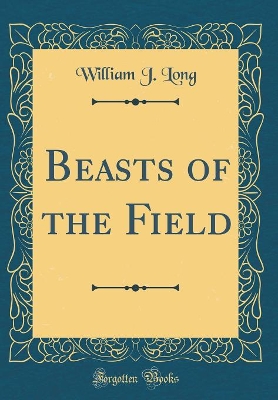 Beasts of the Field (Classic Reprint)