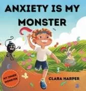 Anxiety Is My Monster: Children's Picture Book on Overcoming Worry, Fear, Stress, and Management of Big Emotions (Social Emotional Learning) (My Inner Monster Series)