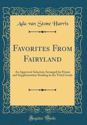 Favorites From Fairyland: An Approved Selection Arranged for Home and Supplementary Reading in the Third Grade (Classic Reprint)
