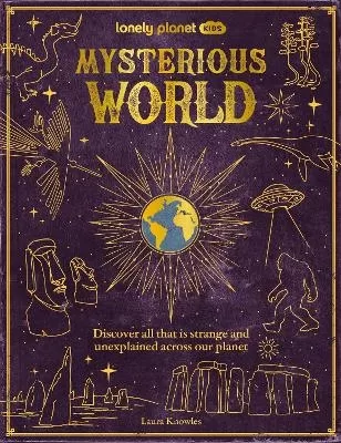 Lonely Planet Kids Mysterious World: 100 Strange & Unexplained Enigmas | From the Bermuda Triangle to Bigfoot & Area 51 | Packed with Fun Facts, Photographs & Maps