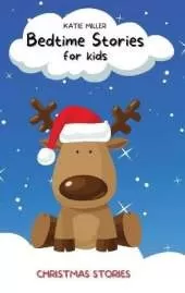 Bedtime Stories for Kids: Christmas Stories Will Teach Your Children Important Life Lessons, Helping Them Develop Moral Values and Control their Emotional Side.