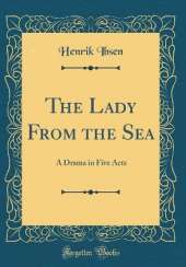 The Lady From the Sea: A Drama in Five Acts (Classic Reprint)