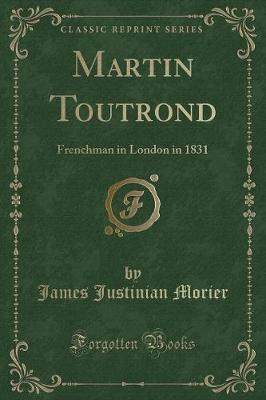 Martin Toutrond: Frenchman in London in 1831 (Classic Reprint)
