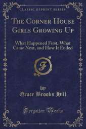 The Corner House Girls Growing Up: What Happened First, What Came Next, and How It Ended (Classic Reprint)