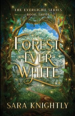 Forest Ever White: The Epic Conclusion of The Everlight Series . . . Fate is Never Wrong.
