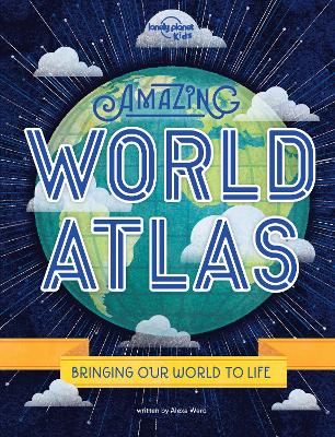 Lonely Planet Kids Amazing World Atlas: Explore Every Country on the Planet | Discover 240 Pages of Illustrated Maps & Infographics | Mind-Blowing Photography & Fun Facts