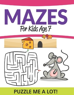 Mazes For Kids Age 7: Puzzle Me a Lot!