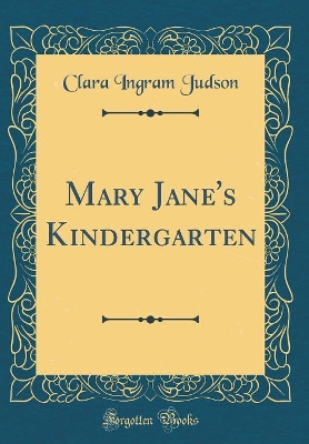 Mary Jane's Kindergarten (Classic Reprint)