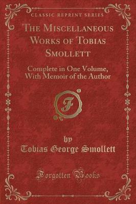 The Miscellaneous Works of Tobias Smollett: Complete in One Volume, With Memoir of the Author (Classic Reprint)