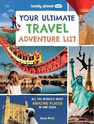 Lonely Planet Kids Your Ultimate Travel Adventure List: Super Cool Bucket List Trips | Eat in a Robot Restaurant, Watch Volcanoes Explode & More | Packed with Photos & Facts