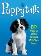 Pet Talk: Puppytalk: 50 Ways to Make Friends With Your Puppy