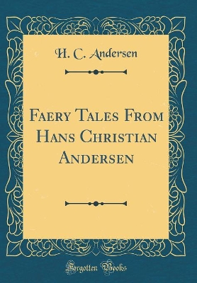 Faery Tales From Hans Christian Andersen (Classic Reprint)
