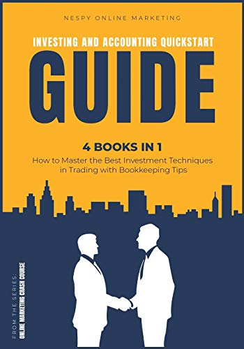 Investing and Accounting QuickStart Guide [4 IN 1]: How to Master the Best Investment Techniques in Trading with Bookkeeping Tips
