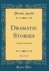 Dramatic Stories, Vol. 2 of 3: Godwin and Goda (Classic Reprint)