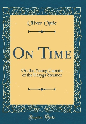 On Time: Or, the Young Captain of the Ucayga Steamer (Classic Reprint)