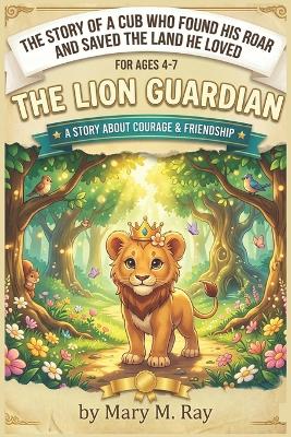 The Lion Guardian: The Story of a Cub Who Found His Roar and Saved the Land He Loved