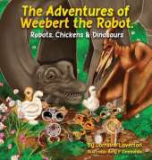The Adventures of Weebert the Robot: Robots, Chickens and Dinosaurs!
