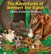 The Adventures of Weebert the Robot: Robots, Chickens and Dinosaurs!