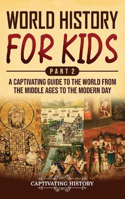 World History for Kids Part 2: A Captivating Guide to the World from the Middle Ages to the Modern Day
