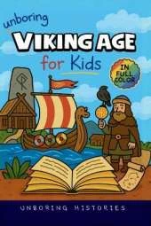 Unboring Viking Age for Kids: Funny, Interesting, Concise Guide to Longships, Shieldmaidens and Runes You Won't Believe Are True