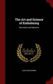 The Art and Science of Embalming: Descriptive and Operative