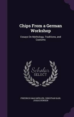 Chips from a German Workshop: Essays on Mythology, Traditions, and Customs