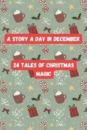 A Story a Day in December: 24 Tales of Christmas Magic