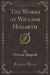 The Works of William Hogarth (Classic Reprint)