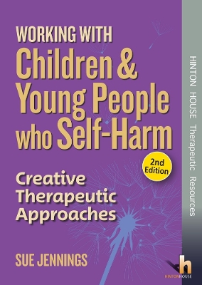 Working with Children & Young People who Self-Harm 2nd Edition: Creative Therapeutic Approaches
