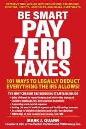 Be Smart and Pay Zero Taxes: 101 Ways to Legally Deduct Everything the IRS Allows!