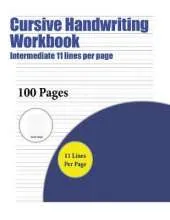 Cursive Handwriting Workbook (Intermediate 11 Lines Per Page): A Handwriting and Cursive Writing Book with 100 Pages of Extra Large 8.5 by 11.0 Inch Writing Practise Pages. This Book Has Guidelines for Practising Writing.