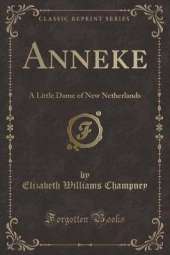 Anneke: A Little Dame of New Netherlands (Classic Reprint)