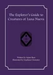 The Explorer's Guide to Creatures of Luna Nueva