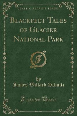 Blackfeet Tales of Glacier National Park (Classic Reprint)