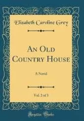 An Old Country House, Vol. 2 of 3: A Novel (Classic Reprint)